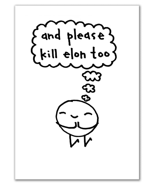 and please kill elon